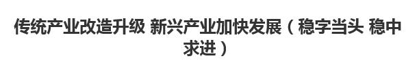 【人民日报】传统产业改造升级 新兴产业加快发展（稳字当头 稳中求进）