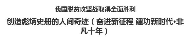 【人民日报】我国脱贫攻坚战取得全面胜利  创造彪炳史册的人间奇迹（奋进新征程 建功新时代·非凡十年）