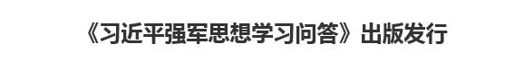 【人民日报】《习近平强军思想学习问答》出版发行