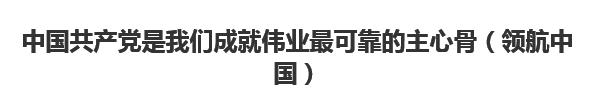 【人民日报】中国共产党是我们成就伟业最可靠的主心骨（领航中国）